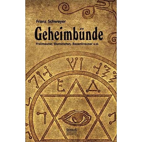 Geheimbünde - Freimaurer, Illuminaten, Rosenkreuzer u.a., Franz Schweyer