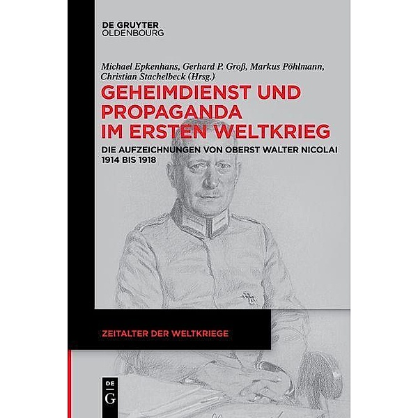 Geheimdienst und Propaganda im Ersten Weltkrieg / Zeitalter der Weltkriege (DeGruyter Verlage) Bd.18