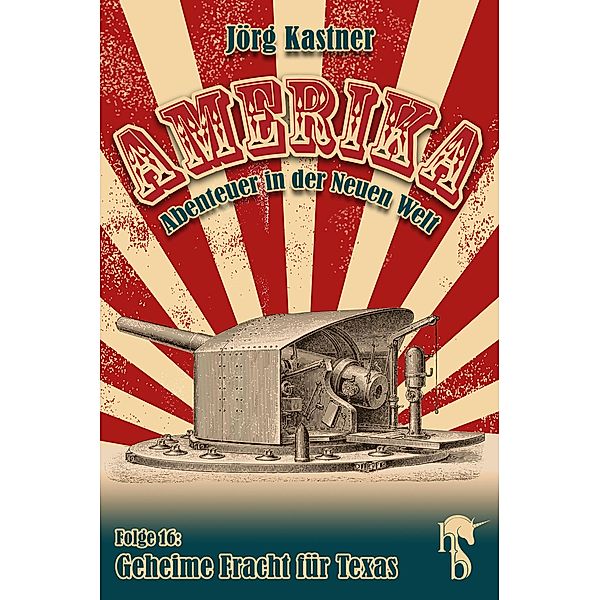 Geheime Fracht für Texas / Amerika - Abenteuer in der Neuen Welt Bd.16, Jörg Kastner