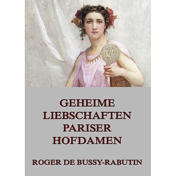 Geheime Liebschaften der Pariser Hofdamen, Roger de Bussy-Rabutin