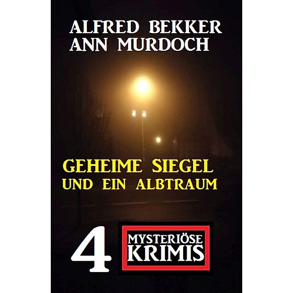 Geheime Siegel und ein Albtraum: 4 Mysteriöse Krimis, Alfred Bekker, Ann Murdoch