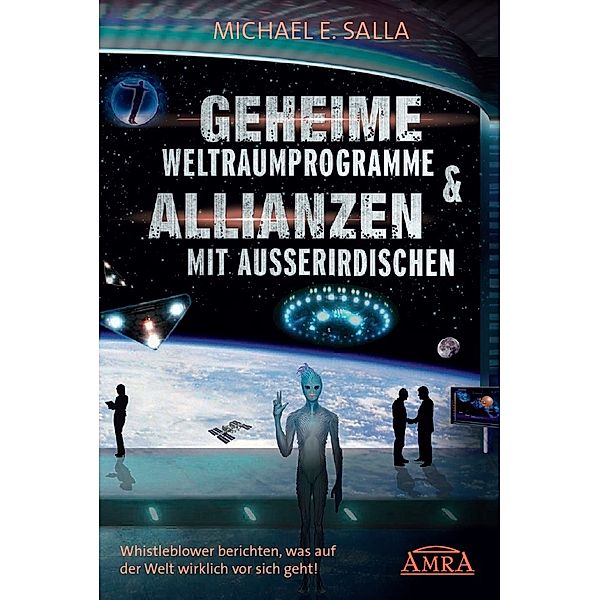 GEHEIME WELTRAUMPROGRAMME & ALLIANZEN MIT AUSSERIRDISCHEN: Whistleblower berichten, was auf der Welt wirklich vor sich geht!, Michael E. Salla