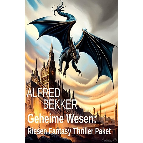 Geheime Wesen: Riesen Fantasy Thriller Paket, Alfred Bekker