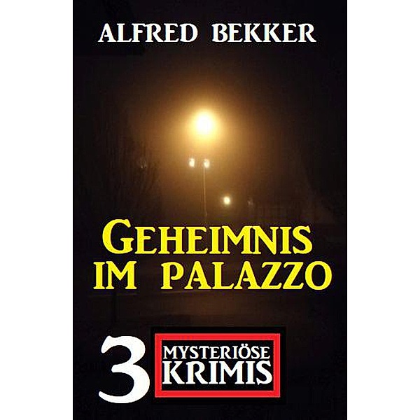 Geheimnis im Palazzo: 3 mysteriöse Krimis, Alfred Bekker