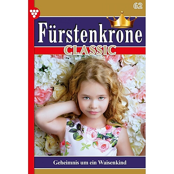 Geheimnis um ein Waisenkind / Fürstenkrone Classic Bd.62, Karola von Wolffhausen
