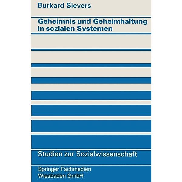 Geheimnis und Geheimhaltung in sozialen Systemen / Studien zur Sozialwissenschaft Bd.23, Burkard Sievers