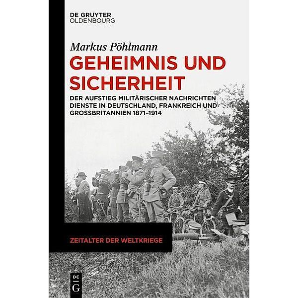 Geheimnis und Sicherheit / Zeitalter der Weltkriege Bd.26, Markus Pöhlmann