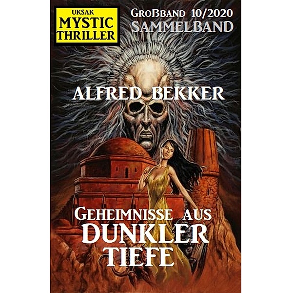 Geheimnisse aus dunkler Tiefe: Mystic Thriller Großband 10/2020, Alfred Bekker