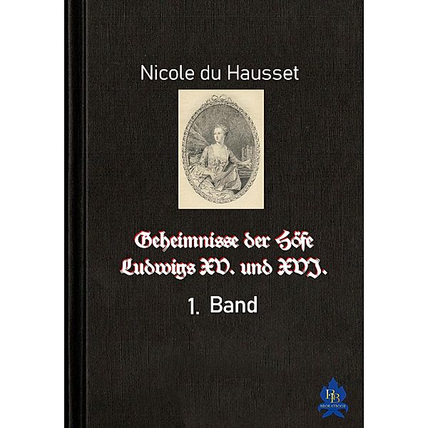 Geheimnisse der Höfe Ludwigs XV. und XVI. - 1. Band, Nicole Du Hausset