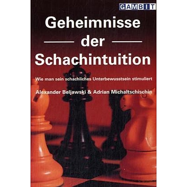 Geheimnisse der Schachintuition, Alexander Beljawski, Adrian Michaltschischin
