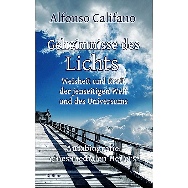 Geheimnisse des Lichts - Weisheit und Kraft der jenseitigen Welt - Autobiografie eines medialen Heilers, Alfonso Califano