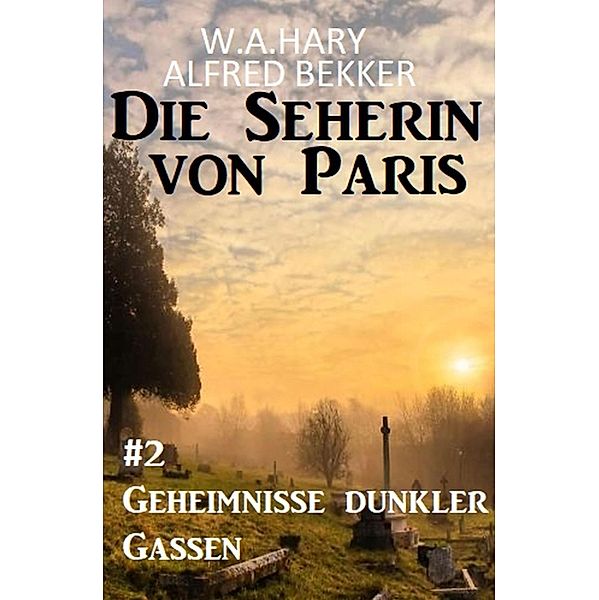 ¿ Geheimnisse dunkler Gassen: Die Seherin von Paris 2, W. A. Hary, Alfred Bekker
