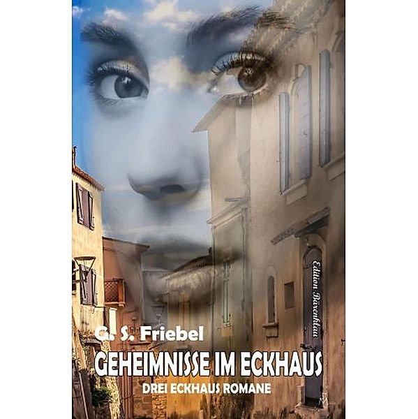 Geheimnisse im Eckhaus: Drei Eckhaus Romane, G. S. Friebel