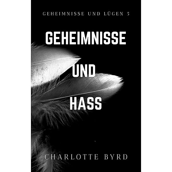 Geheimnisse und Hass (Geheimnisse und Lügen, #5) / Geheimnisse und Lügen, Charlotte Byrd