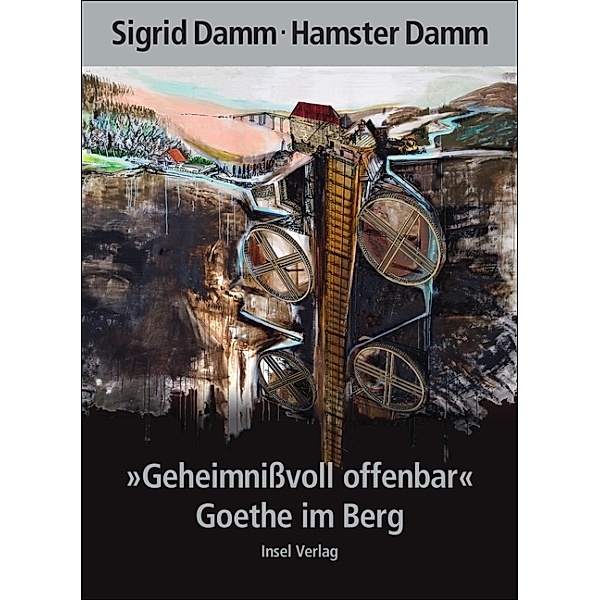 »Geheimnissvoll offenbar«. Goethe im Berg, Sigrid Damm, Hamster Damm