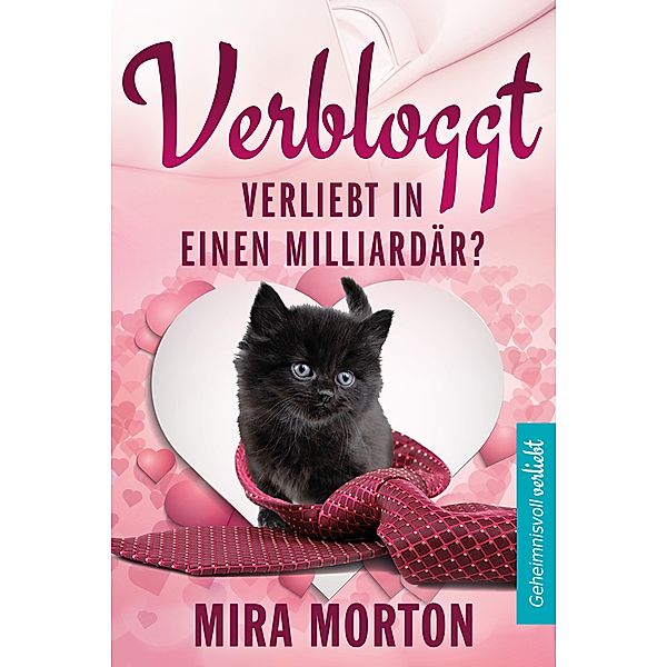 Geheimnisvoll verliebt: Verbloggt. Verliebt in einen Milliardär?, Mira Morton