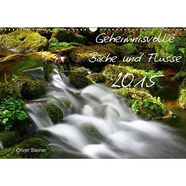 Geheimnisvolle Bäche und Flüsse (Wandkalender 2015 DIN A3 quer), Oliver Steiner
