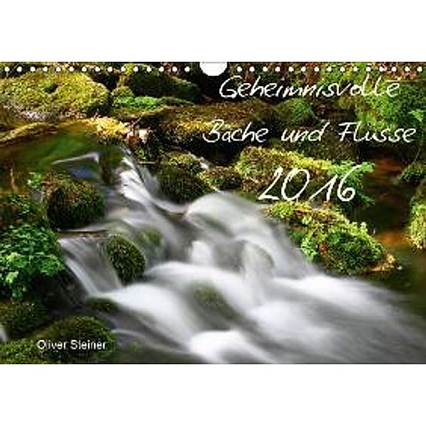 Geheimnisvolle Bäche und Flüsse (Wandkalender 2016 DIN A4 quer), Oliver Steiner