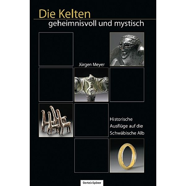 Geheimnisvolles und Historisches zwischen Neckar und Alb / Die Kelten - geheimnisvoll und mystisch, Jürgen Meyer
