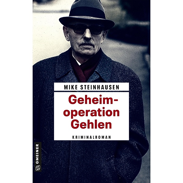 Geheimoperation Gehlen / Zeitgeschichtliche Kriminalromane im GMEINER-Verlag, Mike Steinhausen