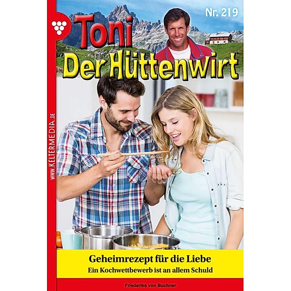 Geheimrezept für die Liebe / Toni der Hüttenwirt Bd.219, Friederike von Buchner