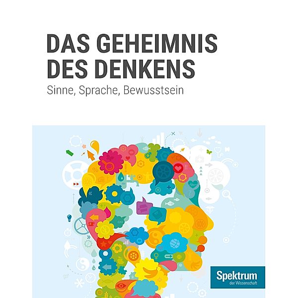 Gehirn&Geist Dossier - Das Geheimnis des Denkens / Gehirn&Geist Dossier, Spektrum der Wissenschaft