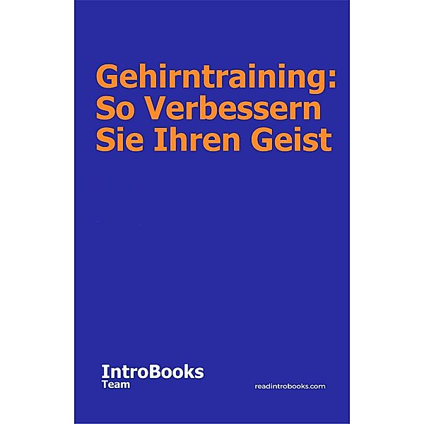 Gehirntraining: So verbessern Sie Ihren Geist, IntroBooks Team