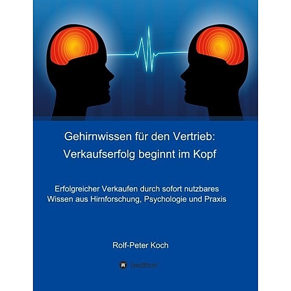 Gehirnwissen für den Vertrieb: Verkaufserfolg beginnt im Kopf, Rolf-Peter Koch