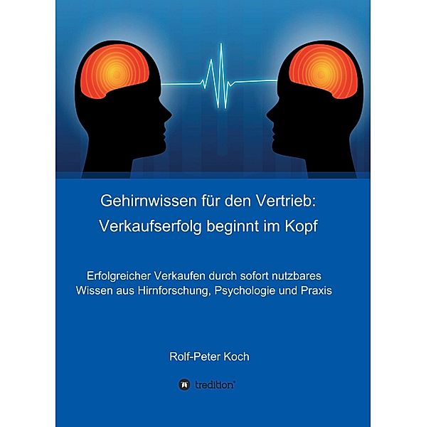 Gehirnwissen für den Vertrieb: Verkaufserfolg beginnt im Kopf / Gehirnwissen für den Vertrieb Bd.1, Rolf-Peter Koch