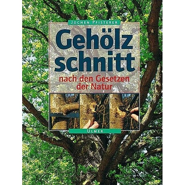 Gehölzschnitt nach den Gesetzen der Natur, Jochen A. Pfisterer