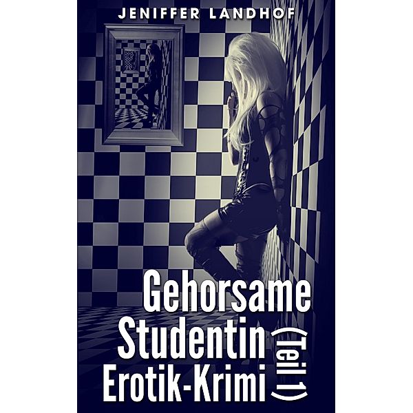 Gehorsame Studentin - Erotik-Krimi (Teil 1) / Gehorsame Studentin - Erotik-Krimi Bd.1, Jeniffer Landhof