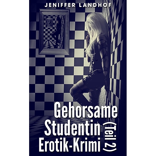 Gehorsame Studentin - Erotik-Krimi (Teil 2) / Gehorsame Studentin - Erotik-Krimi Bd.2, Jeniffer Landhof