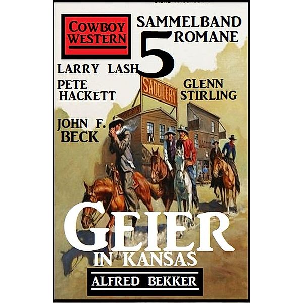 Geier in Kansas: Cowboy Western Sammelband 5 Romane, Alfred Bekker, Larry Lash, Pete Hackett, Glenn Stirling, John F. Beck