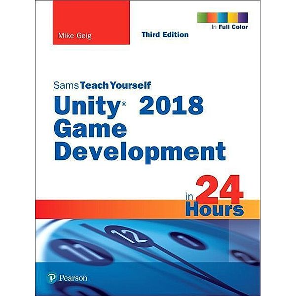 Geig, M: Unity 2018 Game Development in 24 Hours, Sams Teach, Mike Geig
