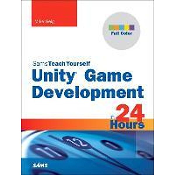 Geig, M: Unity Game Development in 24 Hours, Mike Geig