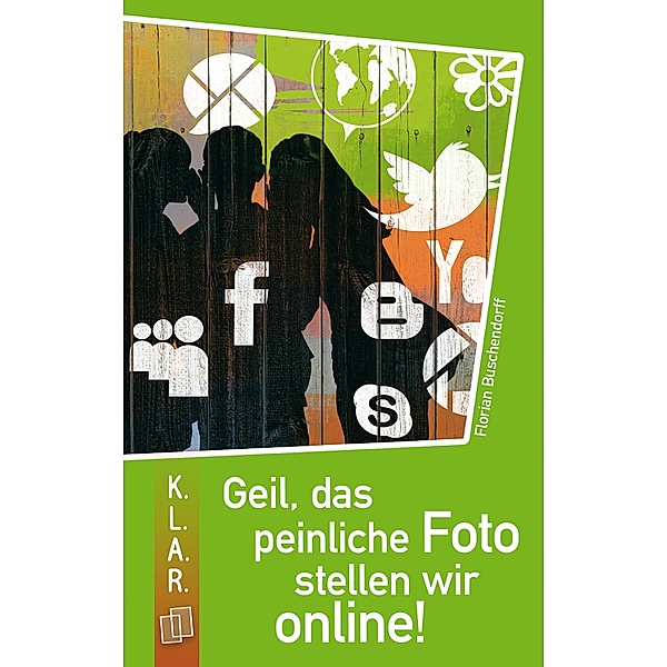 Geil, das peinliche Foto stellen wir online! / K.L.A.R. - Taschenbuch Bd.25, Florian Buschendorff