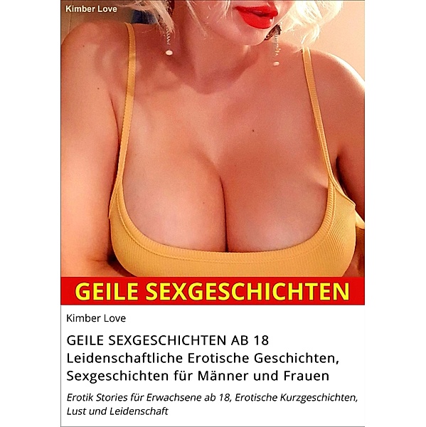 GEILE SEXGESCHICHTEN AB 18 Leidenschaftliche Erotische Geschichten, Sexgeschichten für Männer und Frauen, Kimber Love