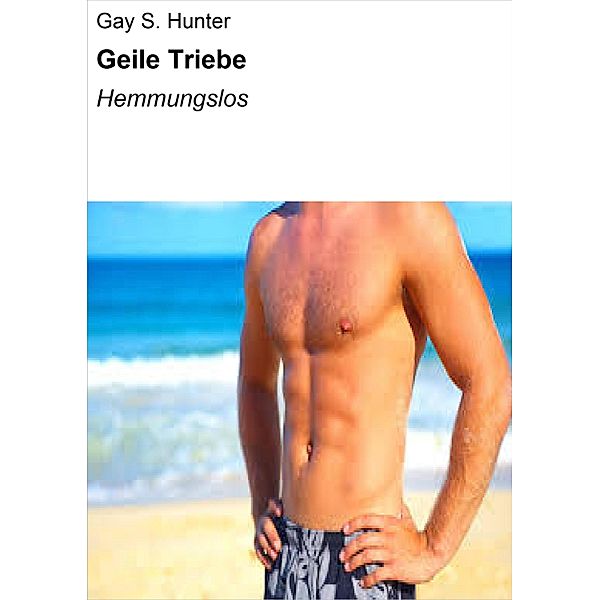 Geile Triebe, Gay S. Hunter