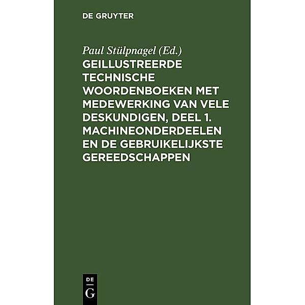 Geillustreerde Technische Woordenboeken met medewerking van vele Deskundigen, Deel 1. Machineonderdeelen en de Gebruikelijkste Gereedschappen