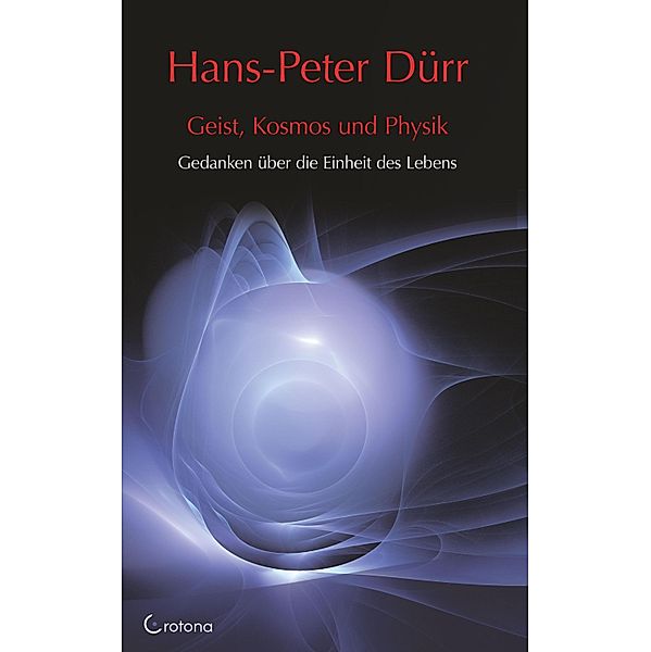 Geist, Kosmos und Physik: Gedanken über die Einheit des Lebens, Hans-Peter Dürr