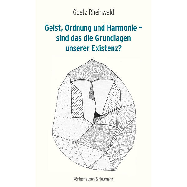 Geist, Ordnung und Harmonie - sind das die Grundlagen unserer Existenz?, Goetz Rheinwald