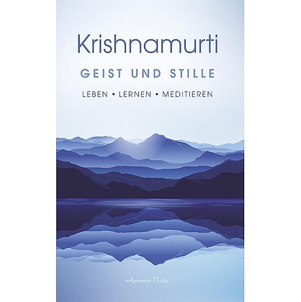 Geist und Stille: Begegnungen. Leben  - Lernen  - Meditieren, Jiddu Krishnamurti