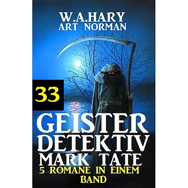 Geister-Detektiv Mark Tate 33 - 5 Romane in einem Band / Geister-Detektiv Urban Fantasy Serie Bd.33, W. A. Hary, Art Norman