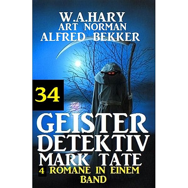 Geister-Detektiv Mark Tate 34 - 4 Romane in einem Band / Geister-Detektiv Urban Fantasy Serie Bd.34, W. A. Hary, Alfred Bekker, Art Norman