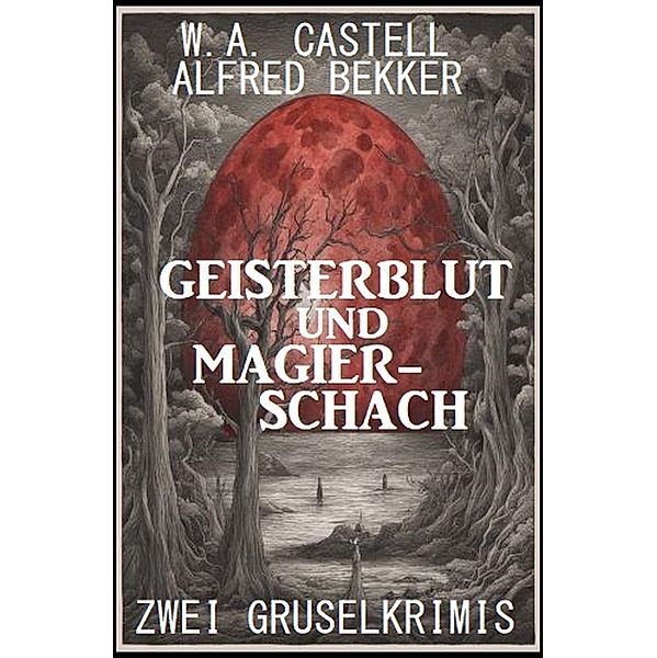 Geisterblut und Magier-Schach: Zwei Gruselkrimis, Alfred Bekker, W. A. Castell