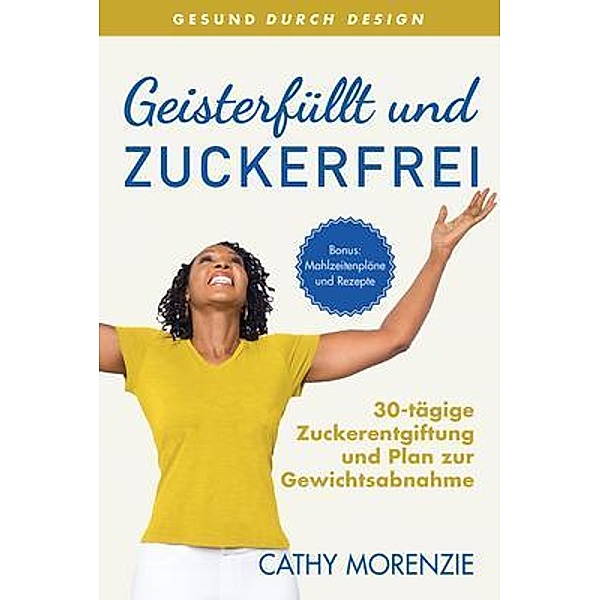 Geisterfüllt und Zuckerfrei / Gesund Durch Design Bd.3, Cathy Morenzie