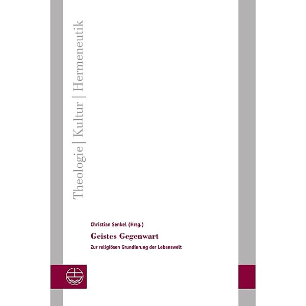 Geistes Gegenwart / Theologie - Kultur - Hermeneutik (TKH) Bd.18