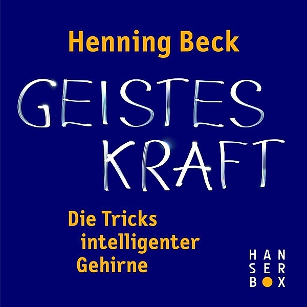 Geisteskraft - die Tricks intelligenter Gehirne, Henning Beck
