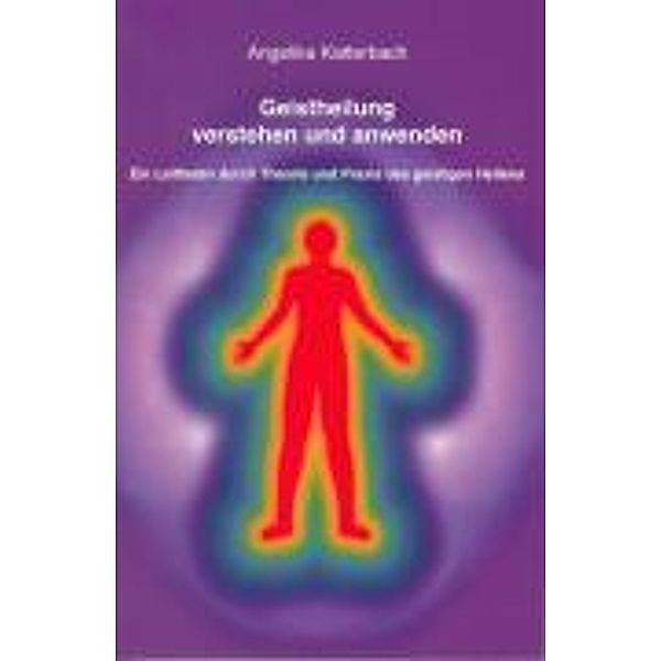 Geistheilung verstehen und anwenden, Angelika Katterbach
