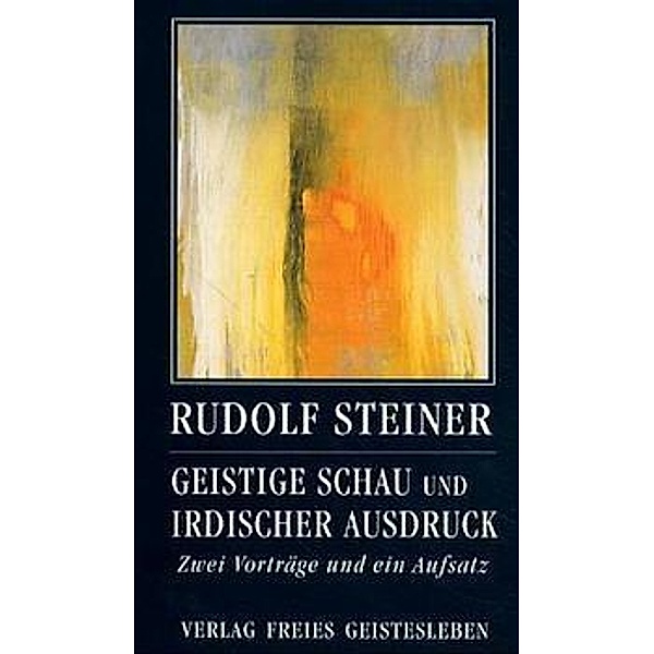 Geistige Schau und irdischer Ausdruck, Rudolf Steiner